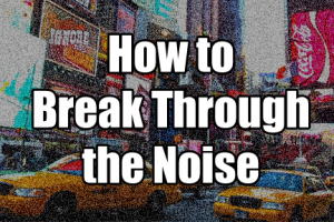 how to break through the noise